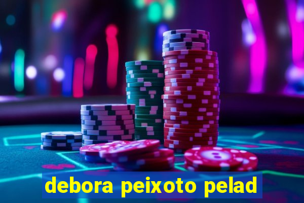 debora peixoto pelad